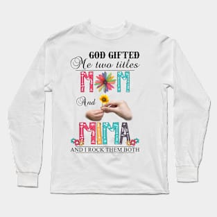 God Gifted Me Two Titles Mom And Mima And I Rock Them Both Wildflowers Valentines Mothers Day Long Sleeve T-Shirt